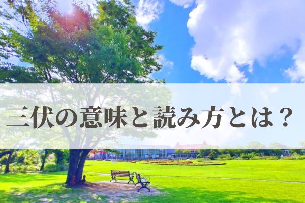 「三伏」の意味と読み方とは？2026年はいつからいつまで？