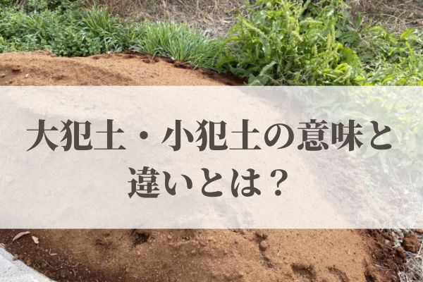 「大犯土・小犯土」の意味と違いとは？2026年はいつ？