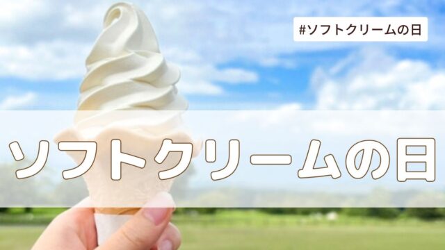 ソフトクリームの日（7月3日の記念日）とは？意味・由来【今日は何の日