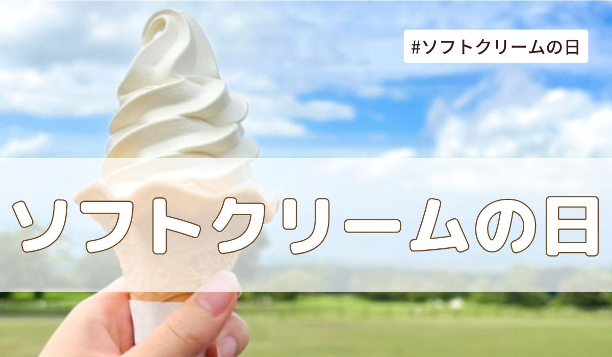 ソフトクリームの日（7月3日の記念日）とは？意味・由来【今日は何の日